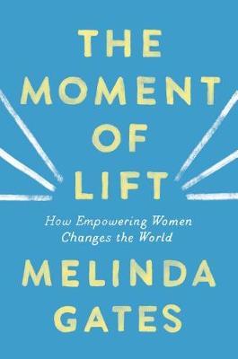 "The Moment of Lift: How Empowering Women Changes the World" by Melinda Gates